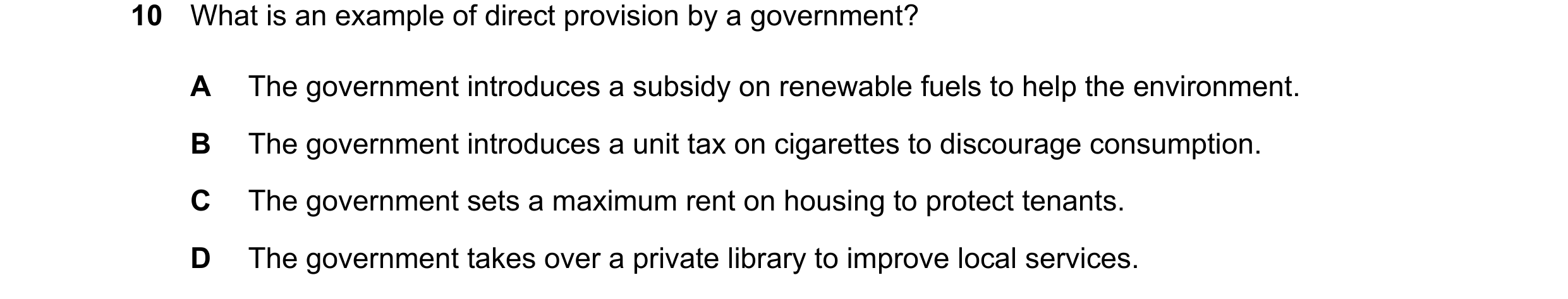 Question 325: What is an example of direct provision by a government? A The government introduces a subsidy on renewable fuels to help the environment. B…
