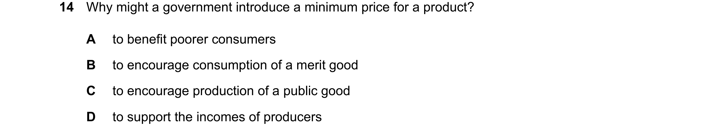 Question 327: Why might a government introduce a minimum price for a product? A to benefit poorer consumers B to encourage consumption of a merit good C …