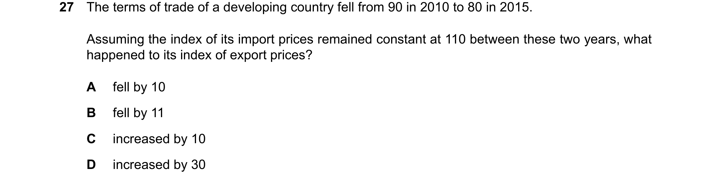 Question 189: The terms of trade of a developing country fell from 90 in 2010 to 80 in 2015. Assuming the index of its import prices remained constant at…