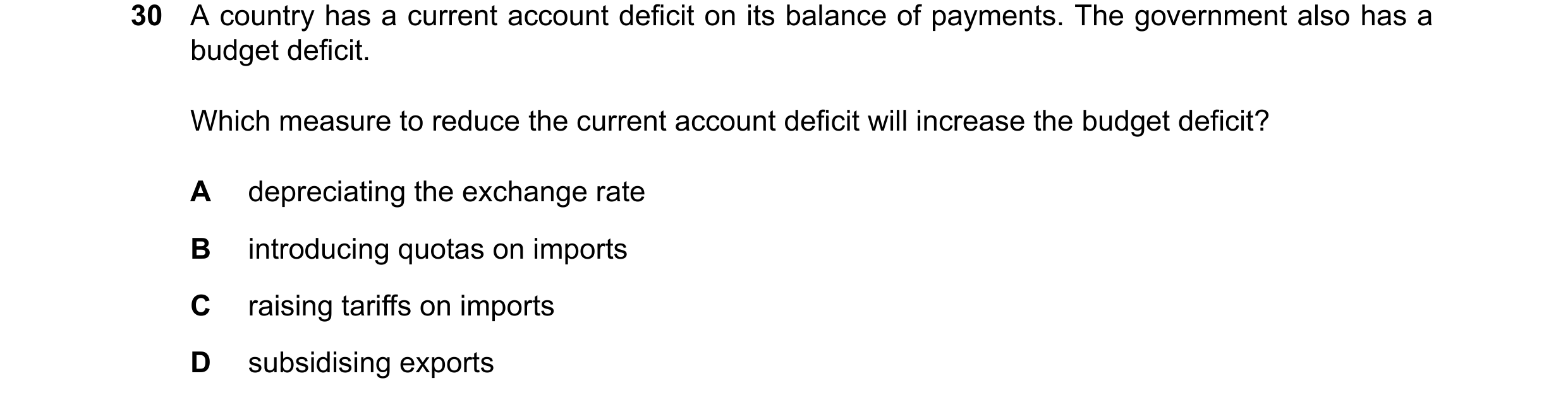 Question 142: A country has a current account deficit on its balance of payments. The government also has a budget deficit. Which measure to reduce the c…