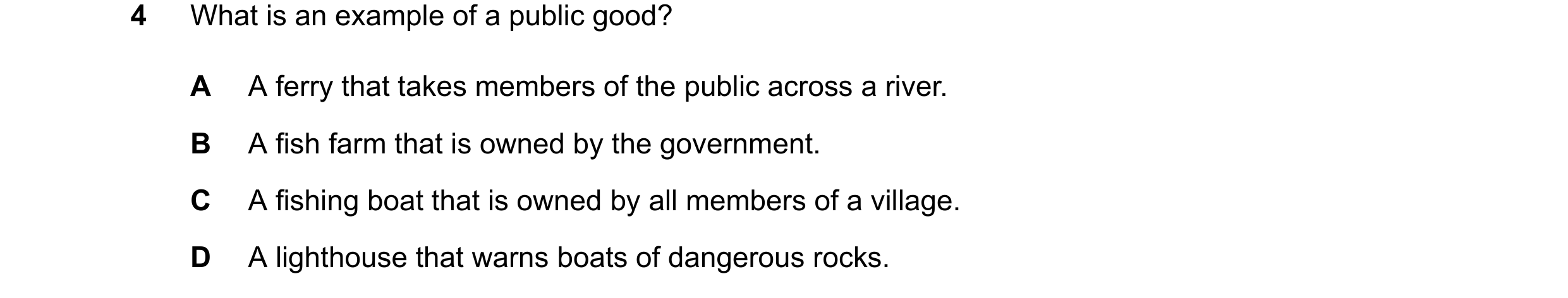 Question 115: What is an example of a public good? A A ferry that takes members of the public across a river. B A fish farm that is owned by the governme…