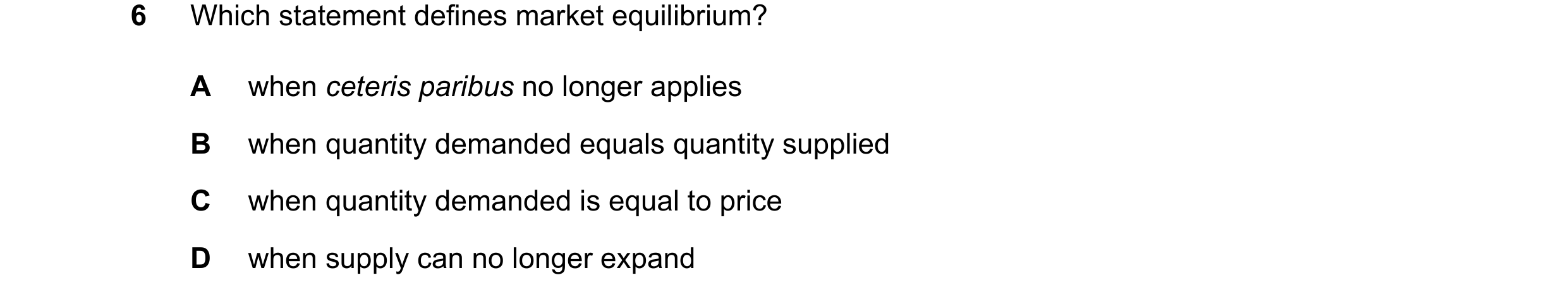 Question 347: Which statement defines market equilibrium? A when ceteris paribus no longer applies B when quantity demanded equals quantity supplied C wh…