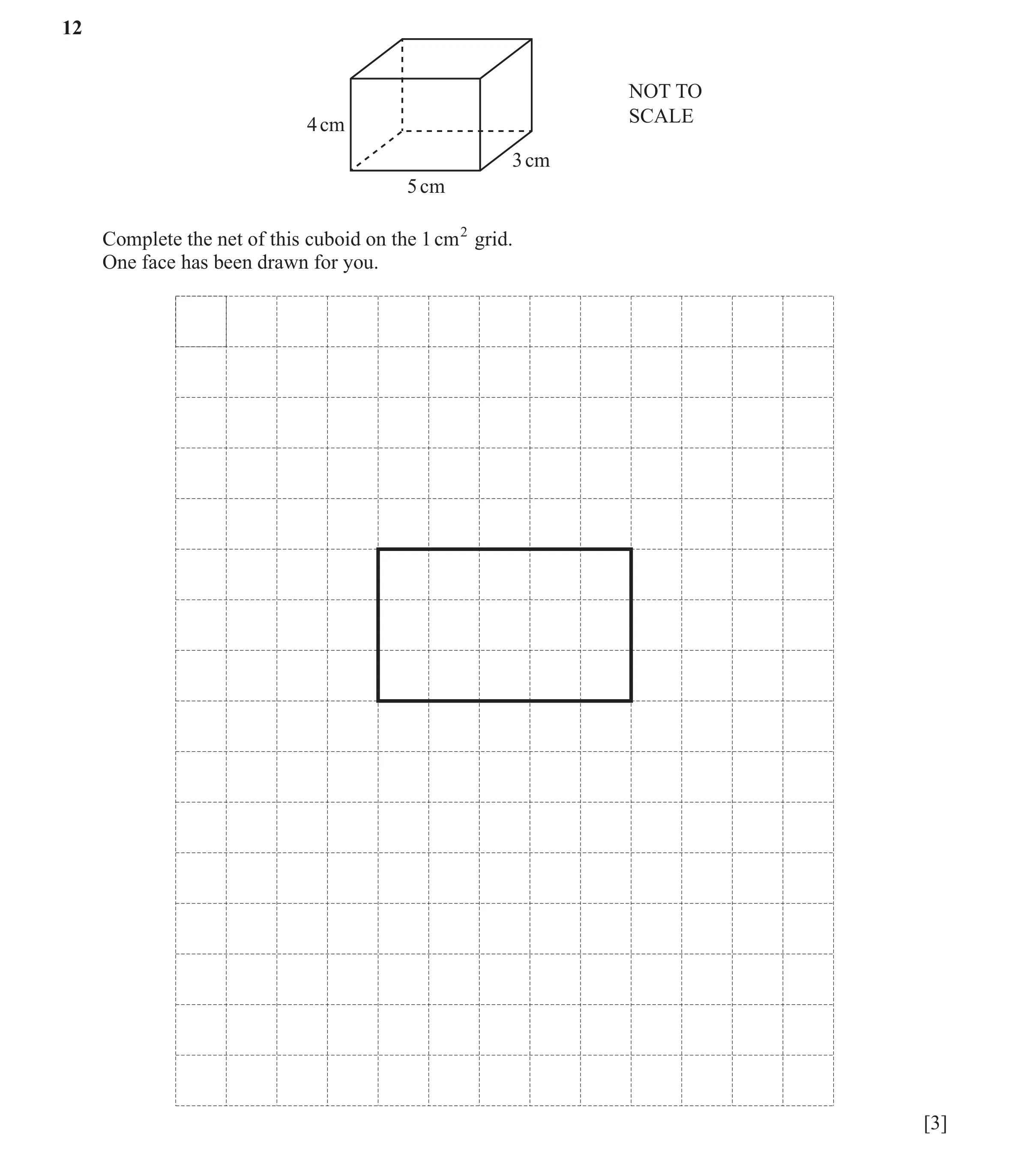 Question 92: NOT TO SCALE 4 cm 3 cm 5 cm Complete the net of this cuboid on the 1 cm 2 grid. One face has been drawn for you. [3]