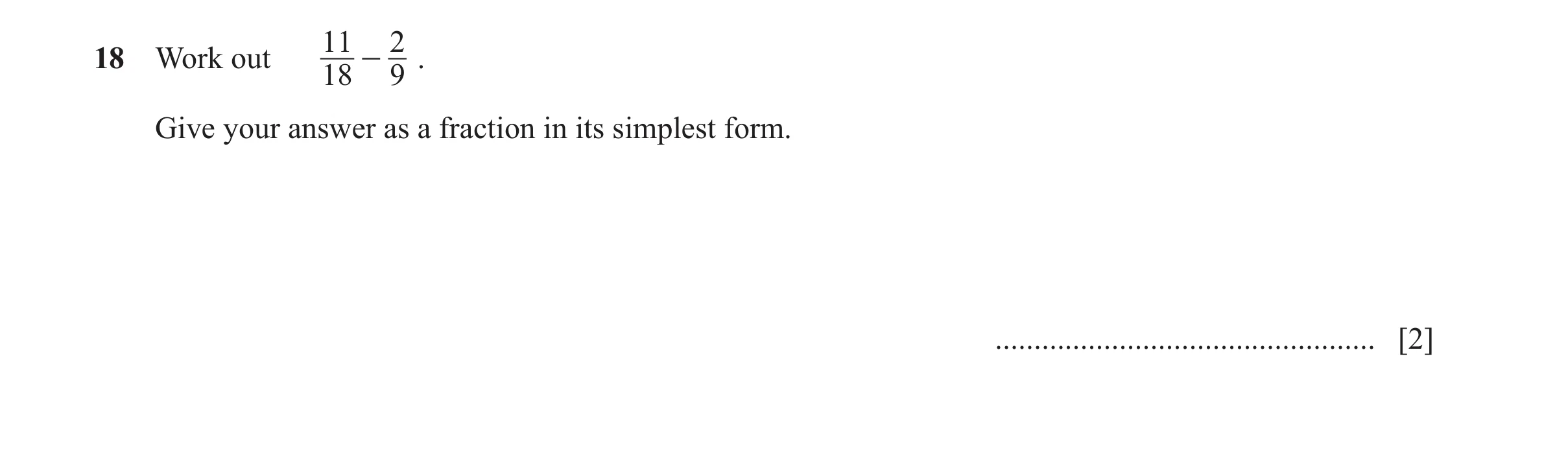 Question 129: 2 18 Work out - . 18 9 Give your answer as a fraction in its simplest form. ................................................. [2]