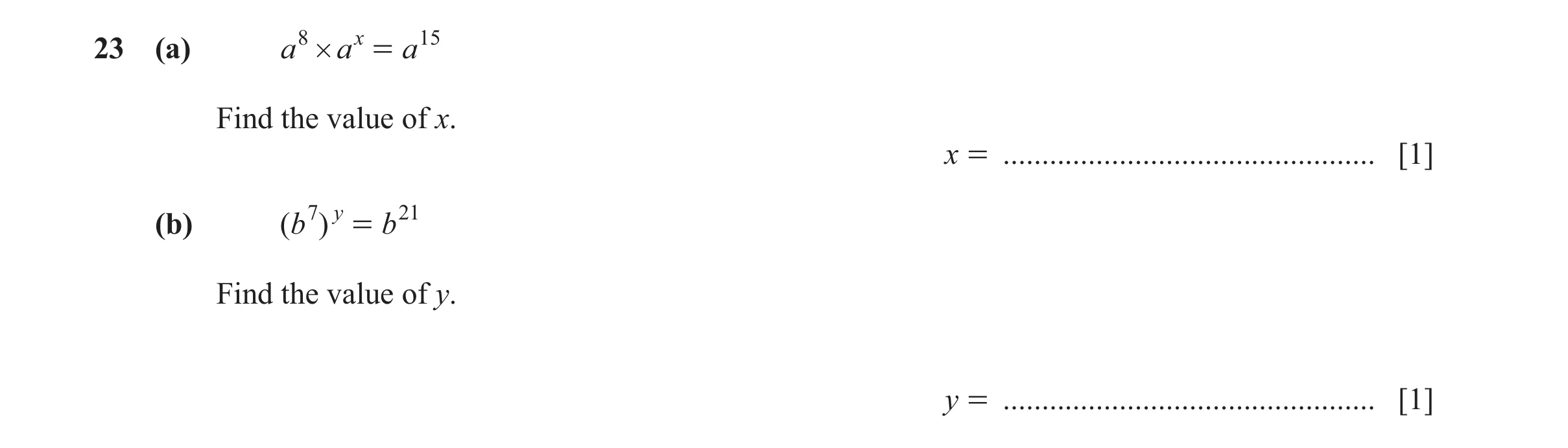 Question 57: (a) a 8 # a x = a 15 Find the value of x. x = ................................................ [1] (b) ( b 7 ) y = b 21 Find the value of y…
