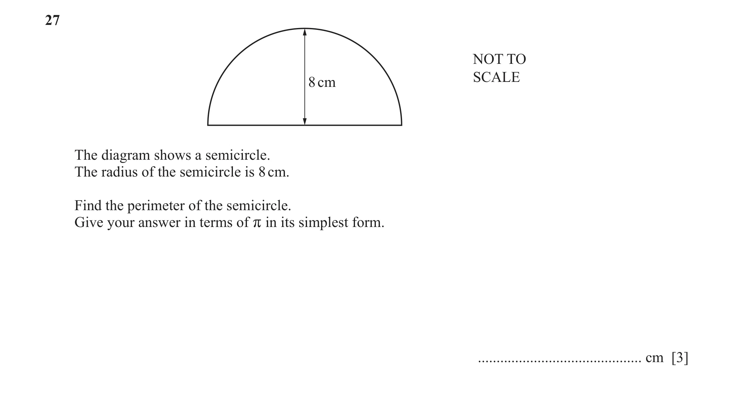Question 93: NOT TO SCALE 8 cm The diagram shows a semicircle. The radius of the semicircle is 8 cm. Find the perimeter of the semicircle. Give your ans…