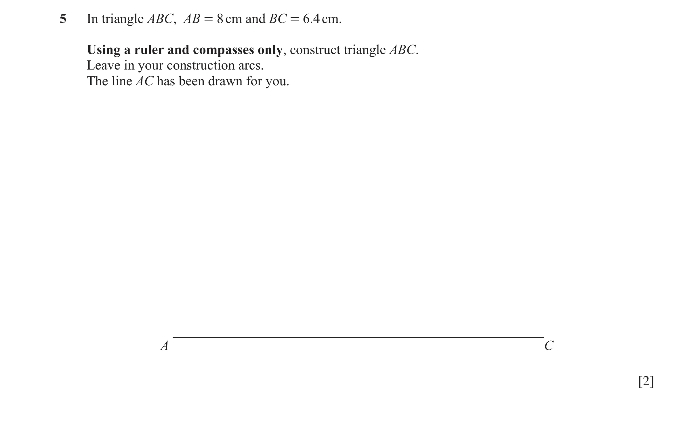 Question 39: In triangle ABC, AB = 8 cm and BC = 6.4 cm. Using a ruler and compasses only, construct triangle ABC. Leave in your construction arcs. The …