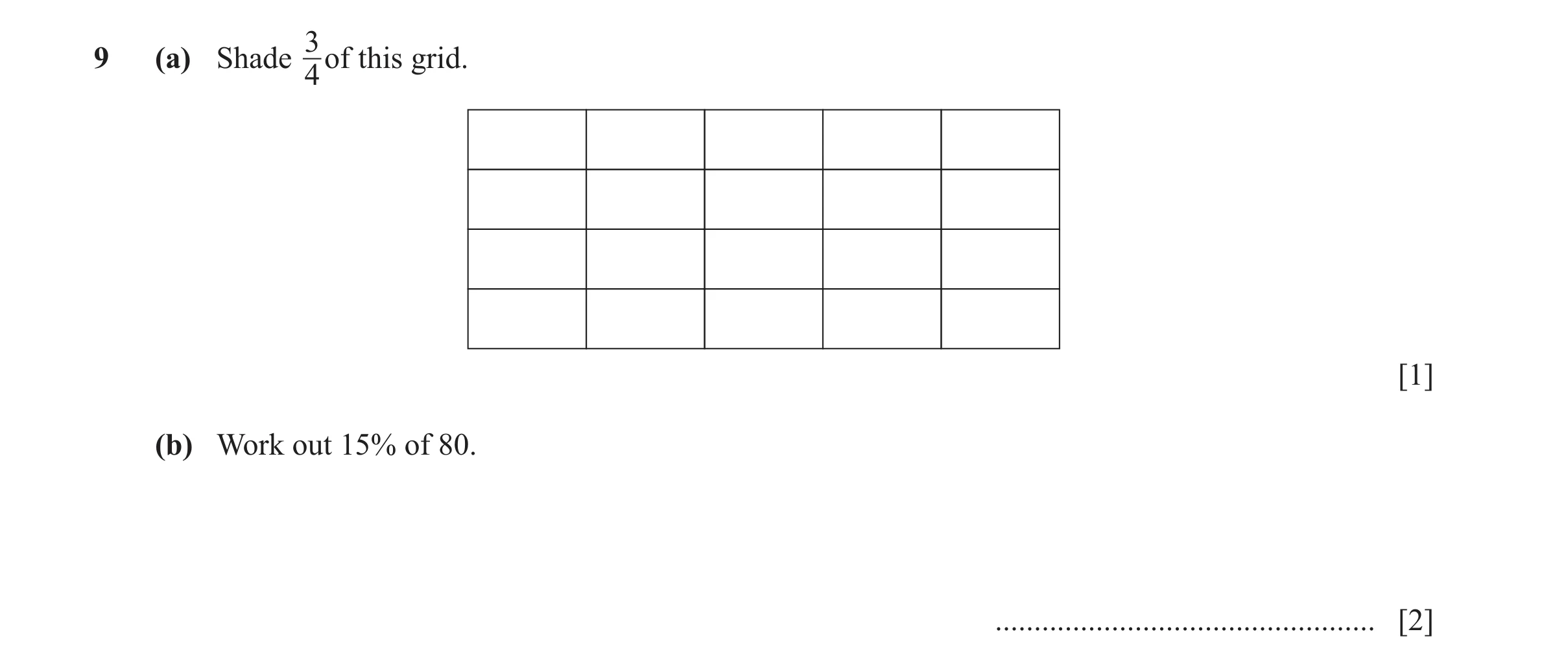 Question 168: (a) Shade 3of this grid. 4 [1] (b) Work out 15% of 80. ................................................. [2]