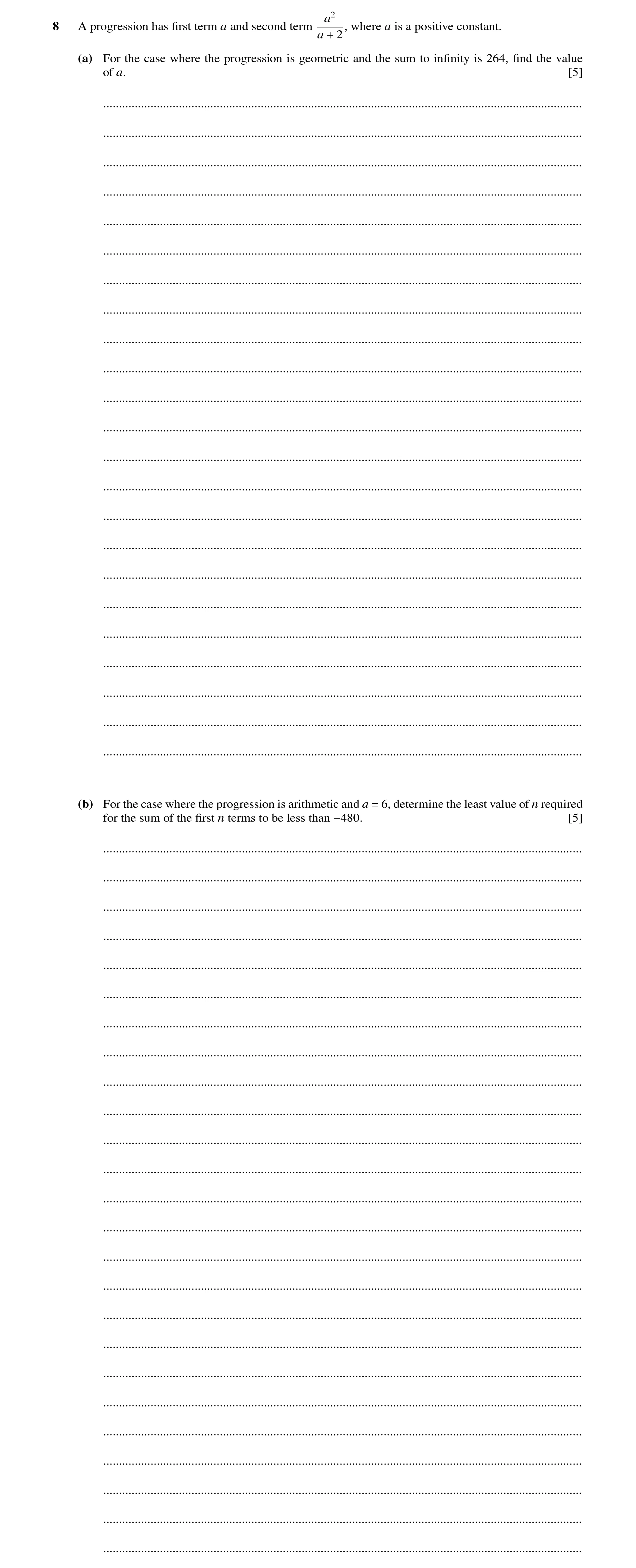 Question 100: a2 8 A progression has ﬁrst term a and second term where a is a positive constant. a + 2, (a) For the case where the progression is geometr…