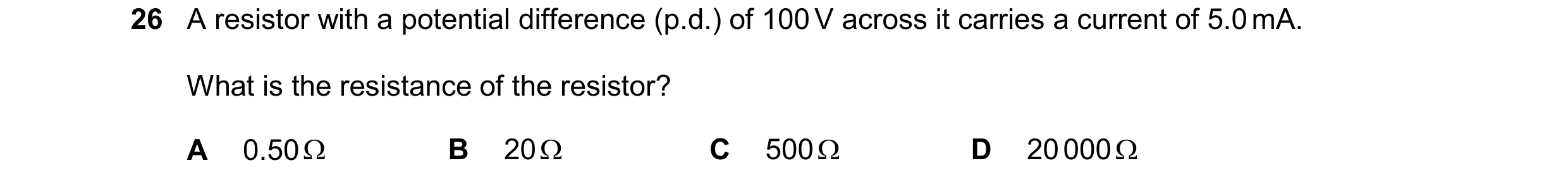 Question 368: A resistor with a potential difference (p.d.) of 100 V across it carries a current of 5.0 mA. What is the resistance of the resistor? A 0.5…