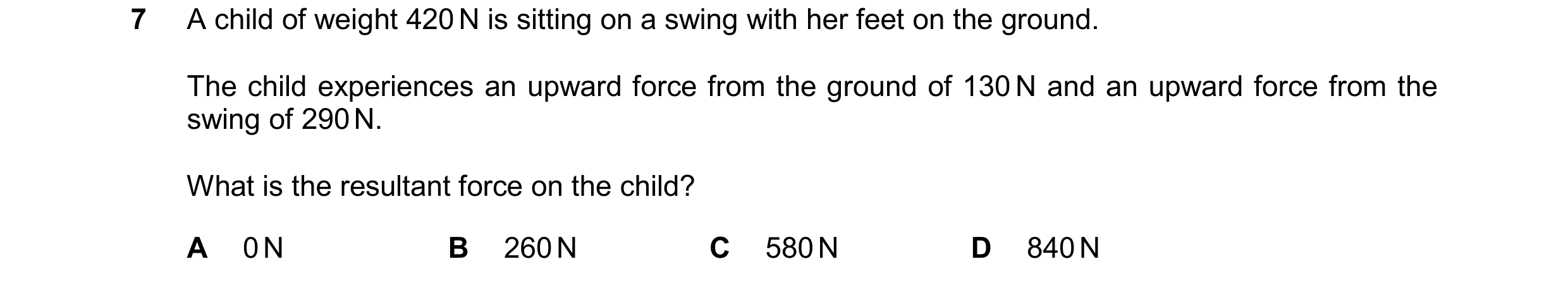 Question 301: A child of weight 420 N is sitting on a swing with her feet on the ground. The child experiences an upward force from the ground of 130 N a…