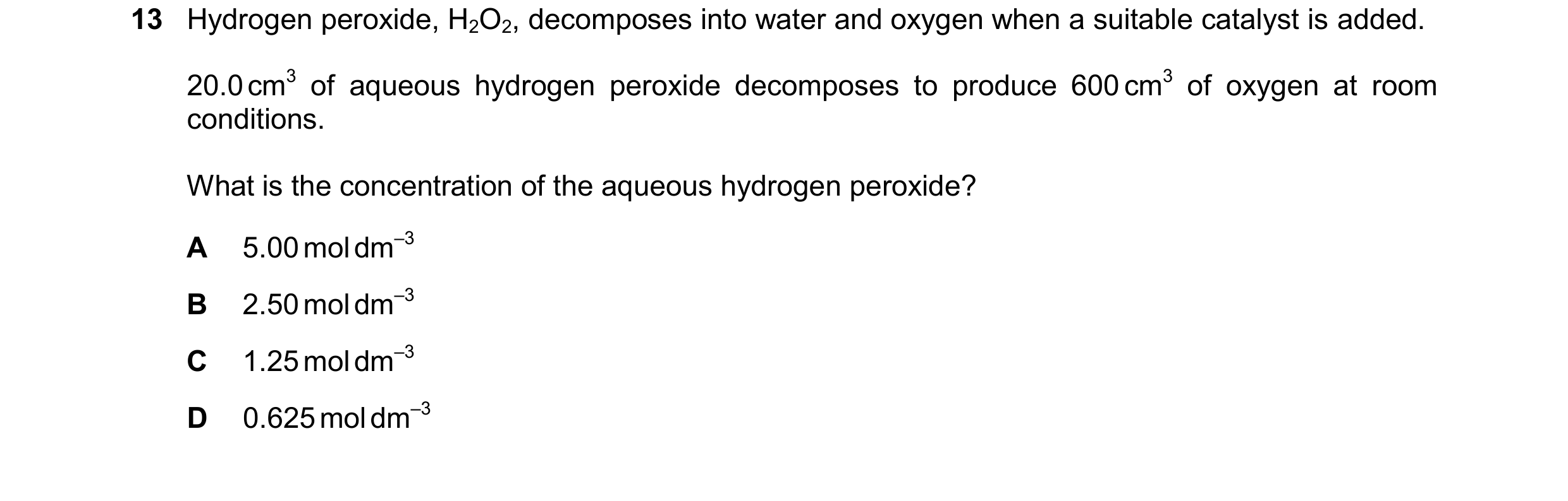 Question 286: Hydrogen peroxide, H2O2, decomposes into water and oxygen when a suitable catalyst is added. 20.0cm3 of aqueous hydrogen peroxide decompose…