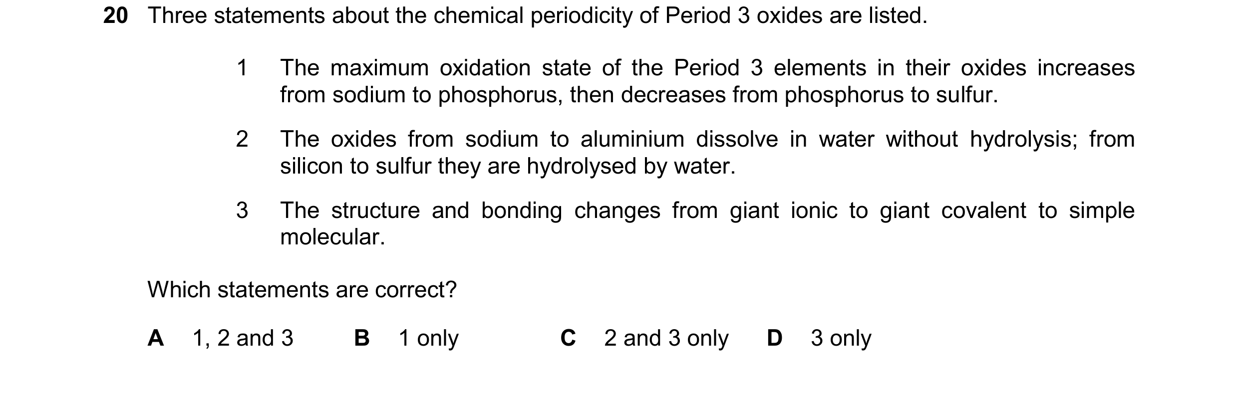Question 172: Three statements about the chemical periodicity of Period 3 oxides are listed. 1 The maximum oxidation state of the Period 3 elements in th…