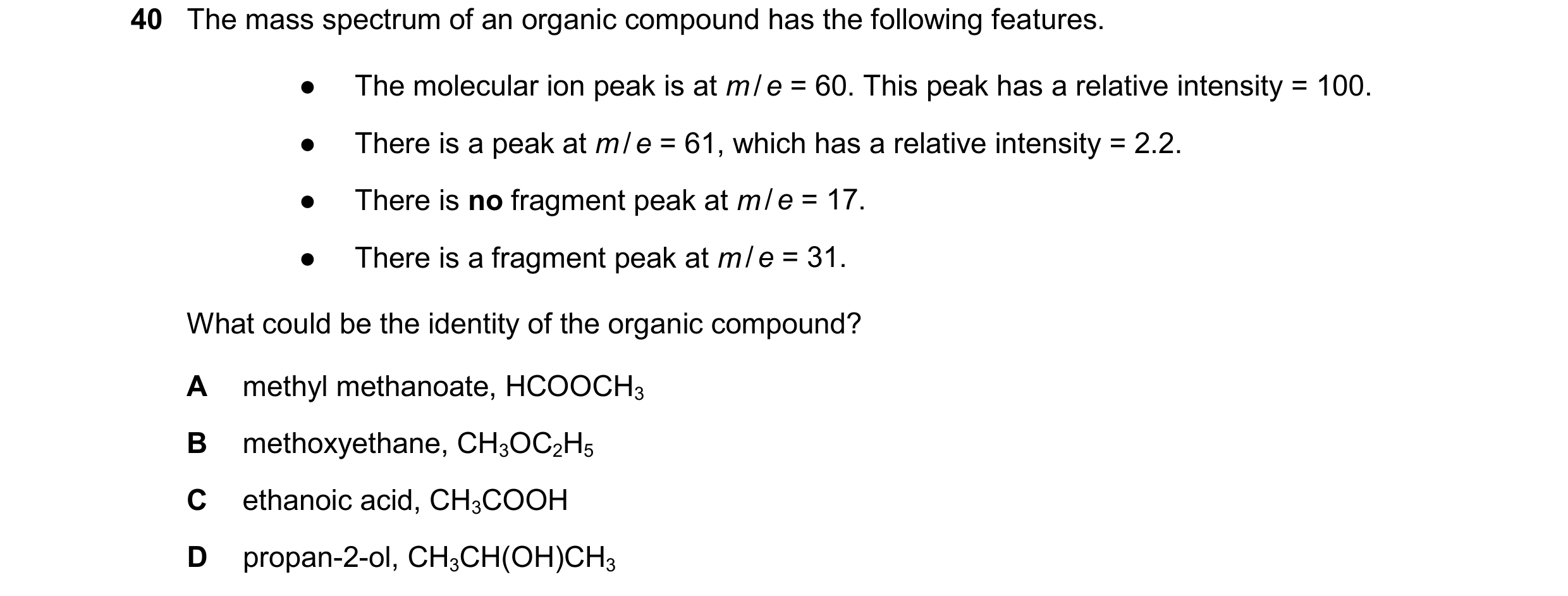 Question 23: The mass spectrum of an organic compound has the following features. ● The molecular ion peak is at m/e = 60. This peak has a relative inte…