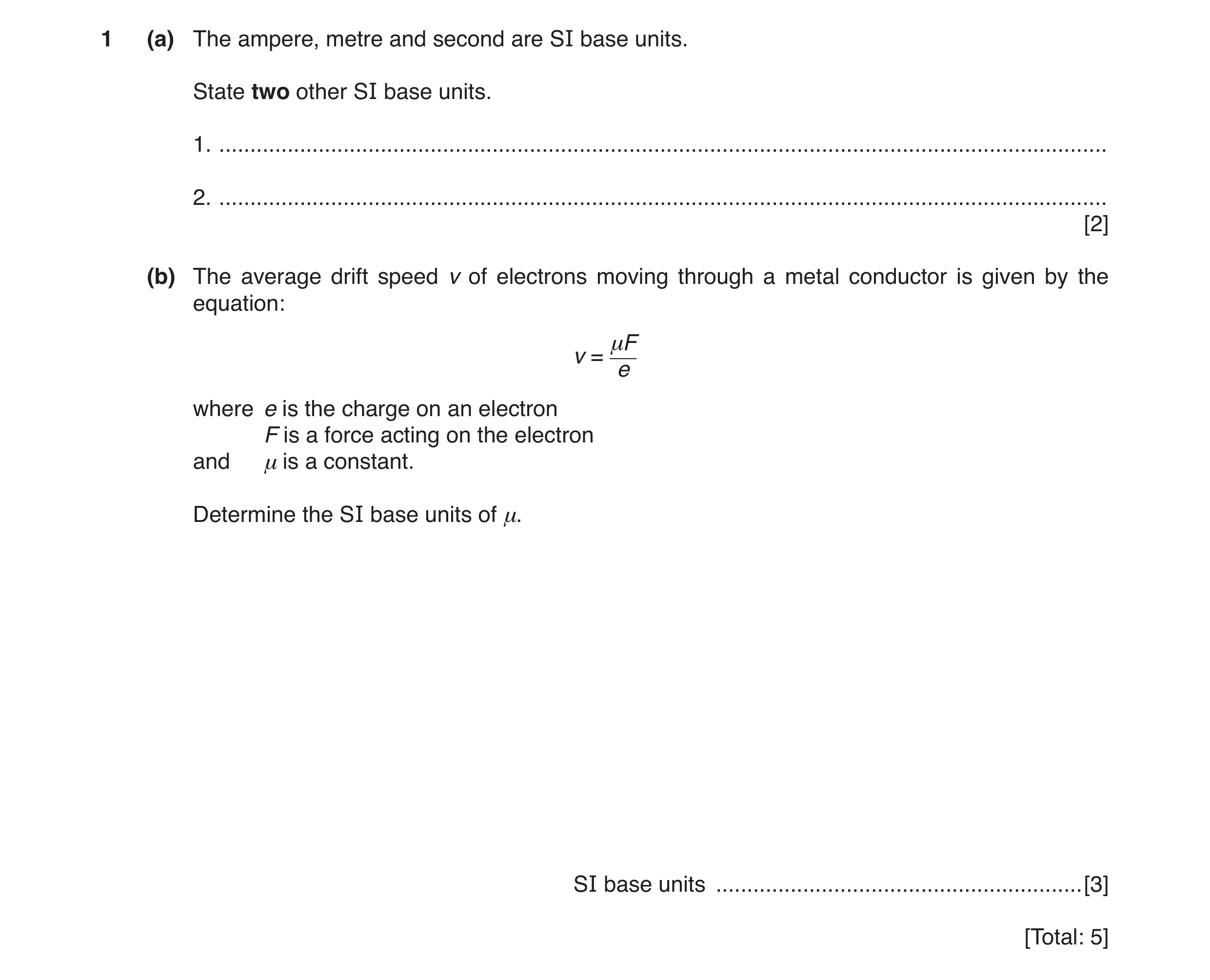 Question 5: (a) The ampere, metre and second are SI base units. State two other SI base units. 1. .....................................................…