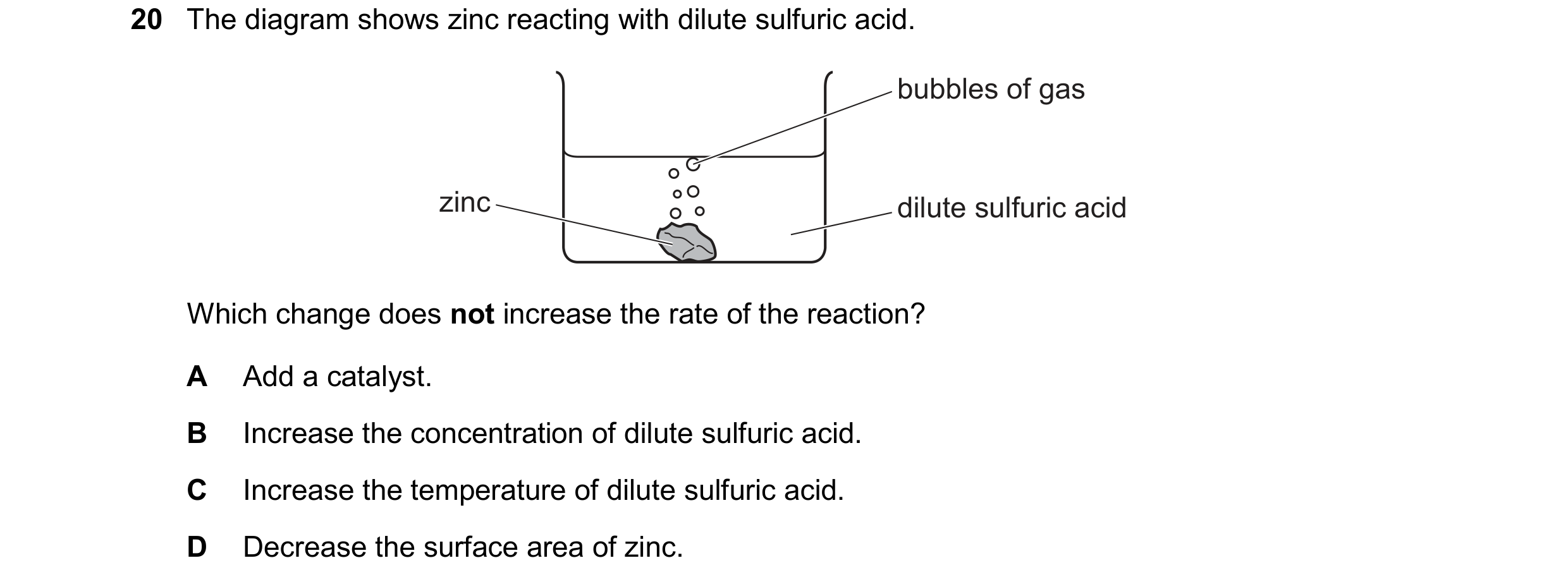 Question 63: The diagram shows zinc reacting with dilute sulfuric acid. bubbles of gas zinc dilute sulfuric acid Which change does not increase the rate…