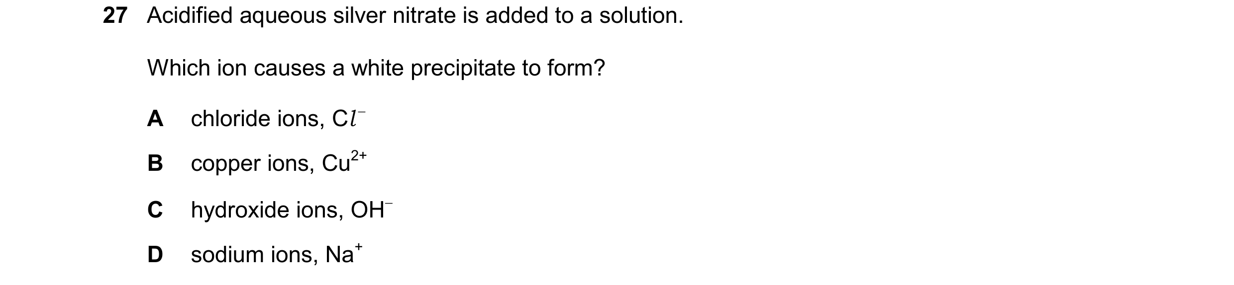 Question 127: Acidified aqueous silver nitrate is added to a solution. Which ion causes a white precipitate to form? A chloride ions, Cl  B copper ions,…