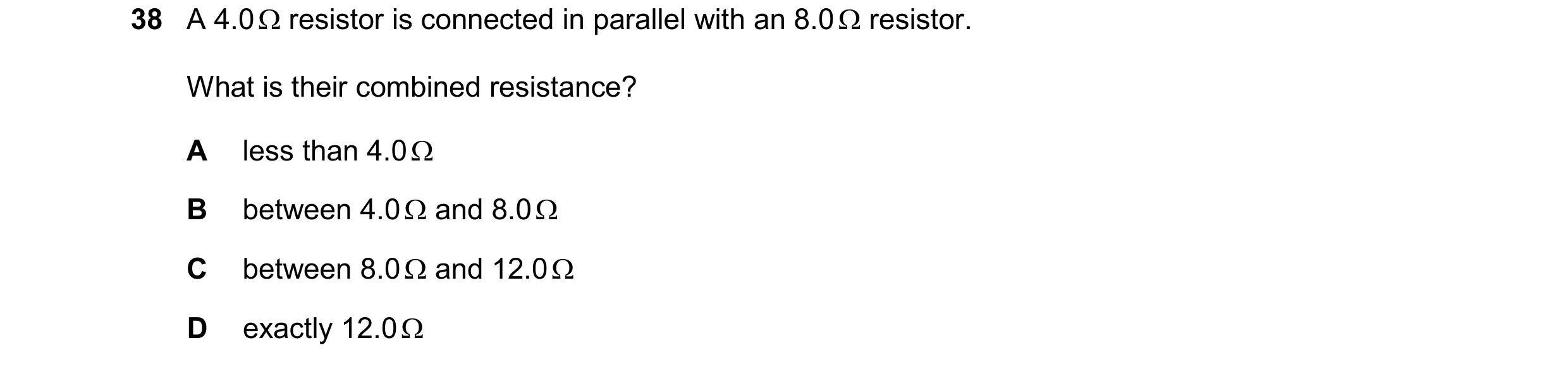 Question 133: A 4.0  resistor is connected in parallel with an 8.0  resistor. What is their combined resistance? A less than 4.0  B between 4.0  and …