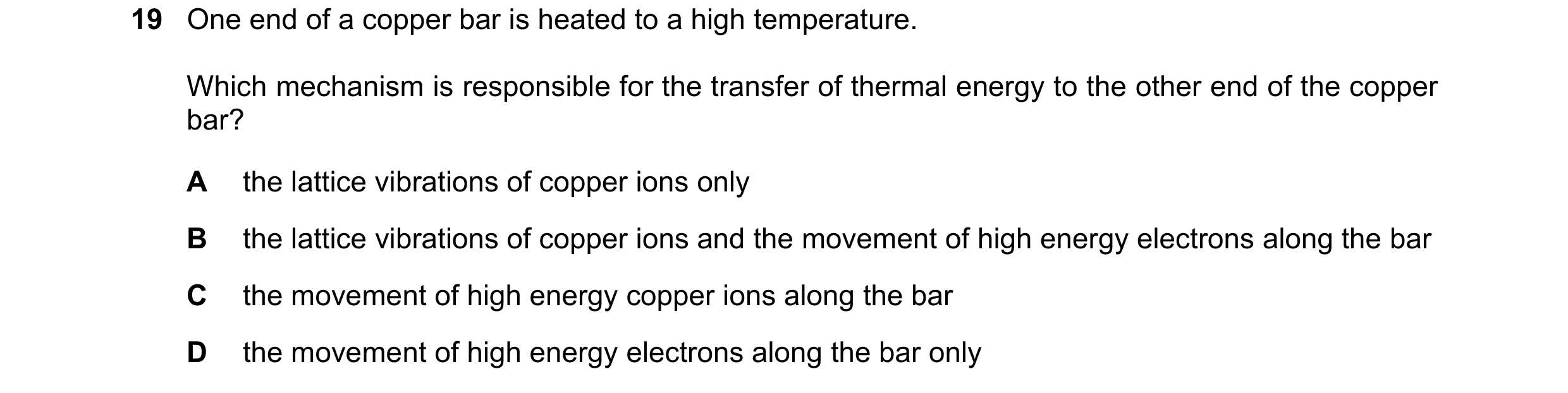 Question 75: One end of a copper bar is heated to a high temperature. Which mechanism is responsible for the transfer of thermal energy to the other end…