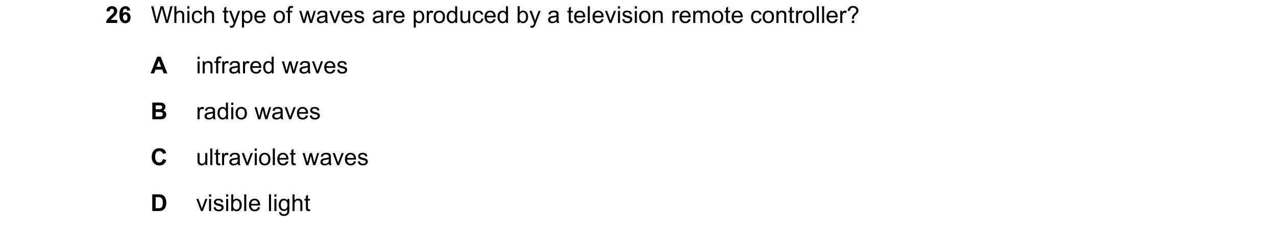 Question 52: Which type of waves are produced by a television remote controller? A infrared waves B radio waves C ultraviolet waves D visible light