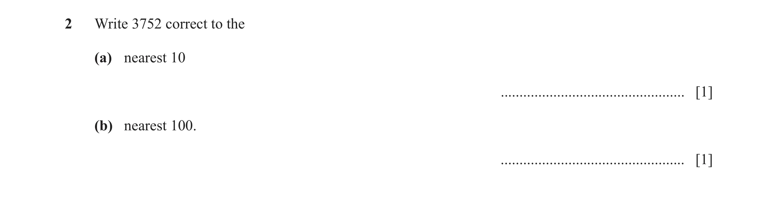 Question 93: Write 3752 correct to the (a) nearest 10 ................................................. [1] (b) nearest 100. ...........................…