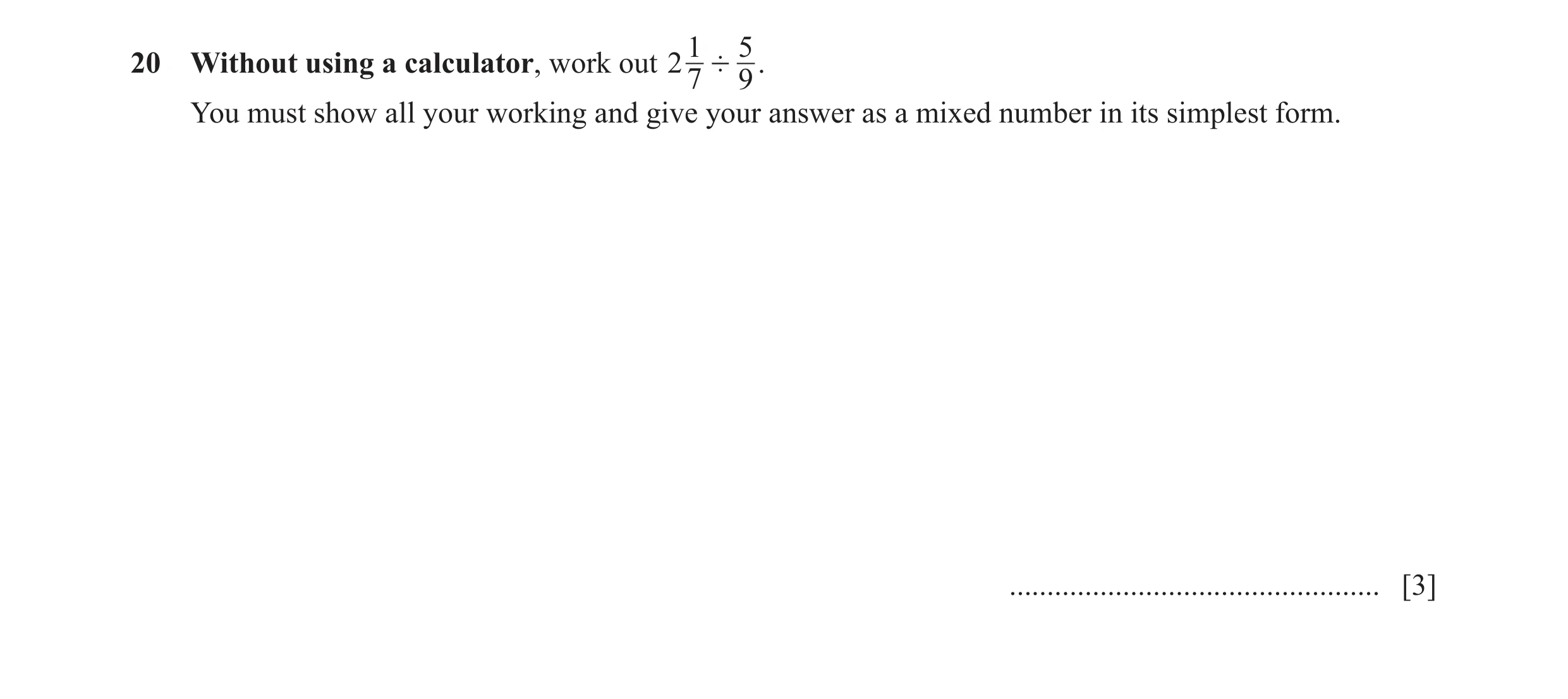 Question 141: 520 Without using a calculator, work out 2 ' . 7 9 You must show all your working and give your answer as a mixed number in its simplest fo…