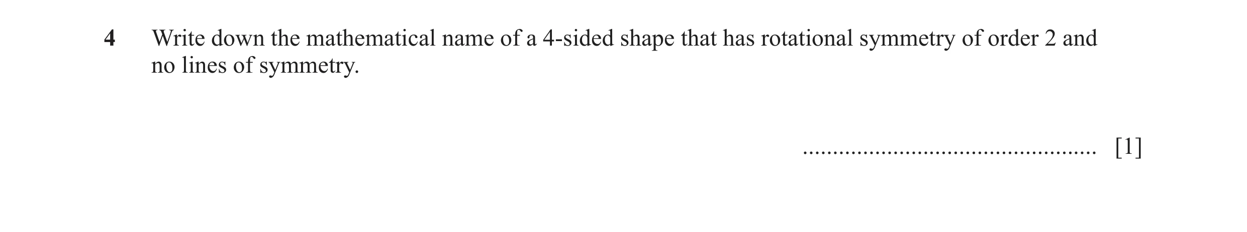Question 53: Write down the mathematical name of a 4-sided shape that has rotational symmetry of order 2 and no lines of symmetry. .....................…