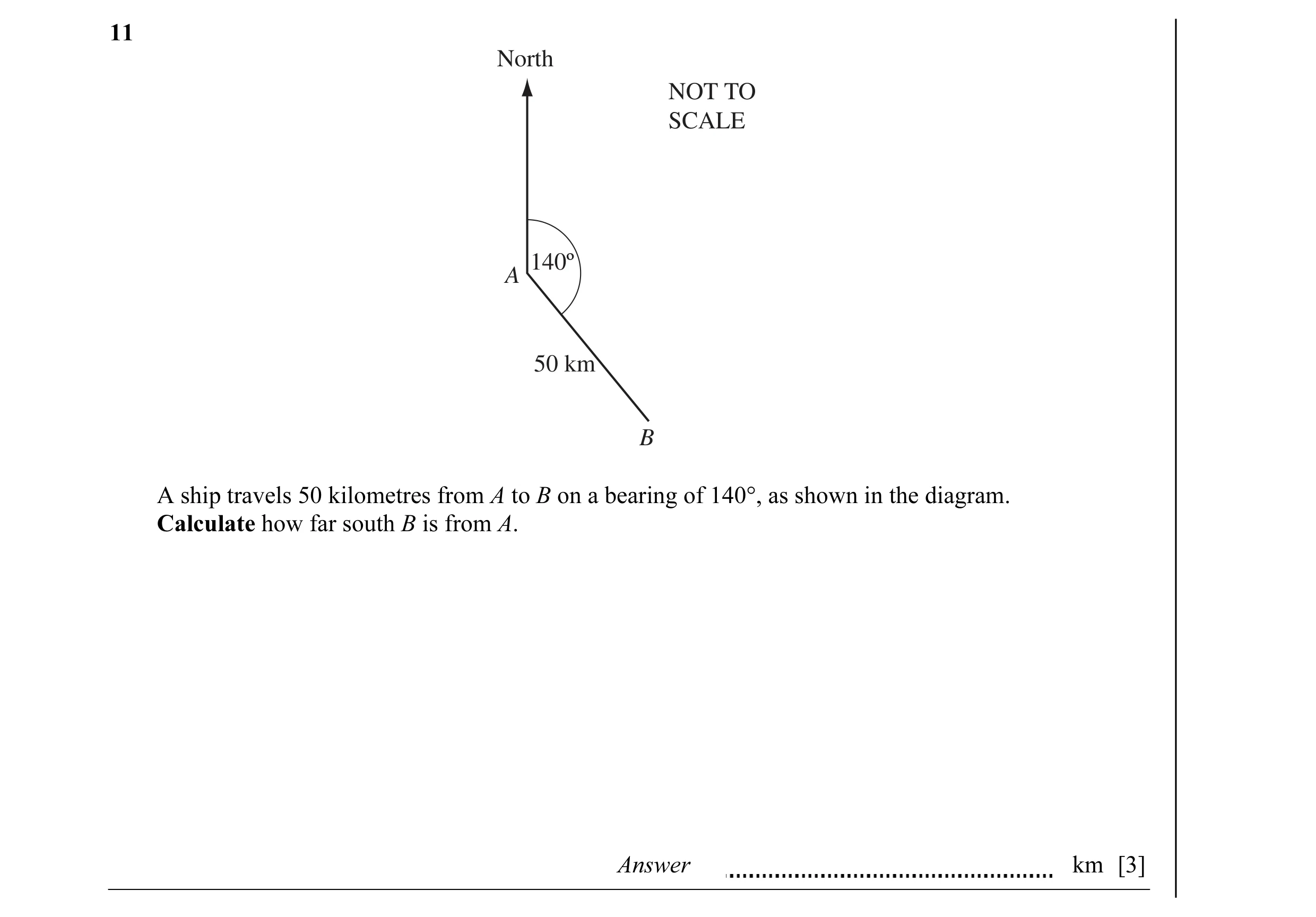 Question 5: North NOT TO SCALE 140º A 50 km B A ship travels 50 kilometres from A to B on a bearing of 140°, as shown in the diagram. Calculate how far…