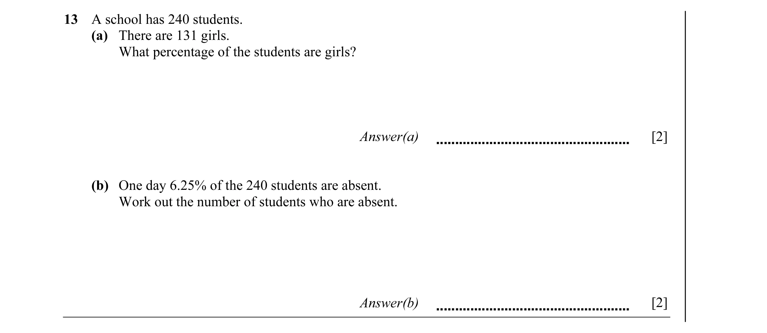 Question 12: A school has 240 students. (a) There are 131 girls. What percentage of the students are girls? Answer(a) [2] (b) One day 6.25% of the 240 s…