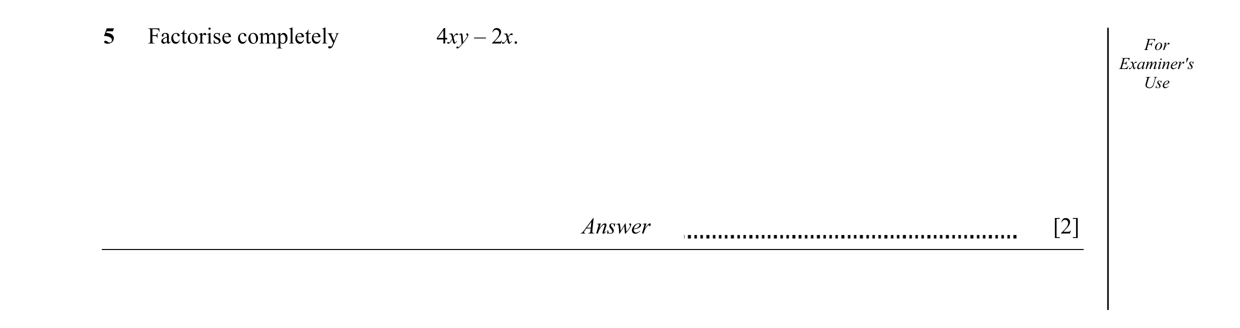 Question 10: Factorise completely 4xy – 2x. For Examiner's Use Answer [2]