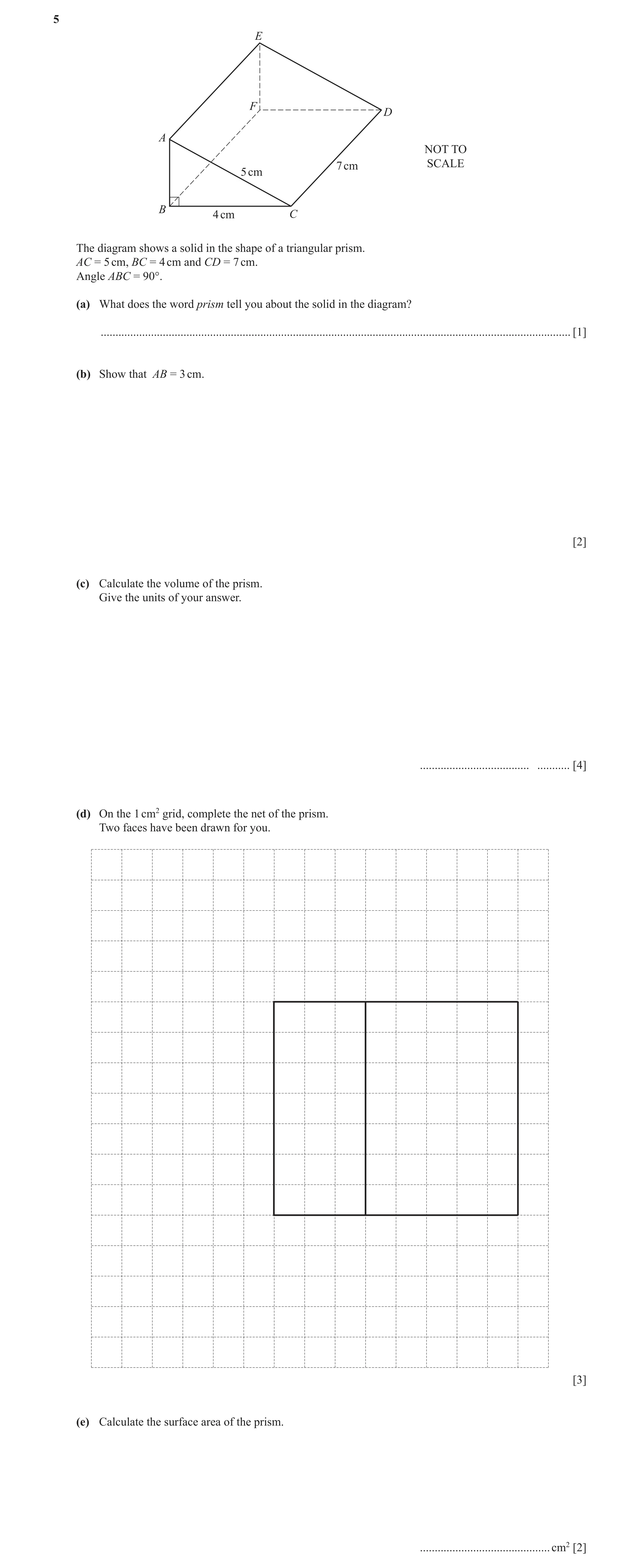 Question 16: E F D A NOT TO 7 cm SCALE 5 cm B 4 cm C The diagram shows a solid in the shape of a triangular prism. AC = 5 cm, BC = 4 cm and CD = 7 cm. A…