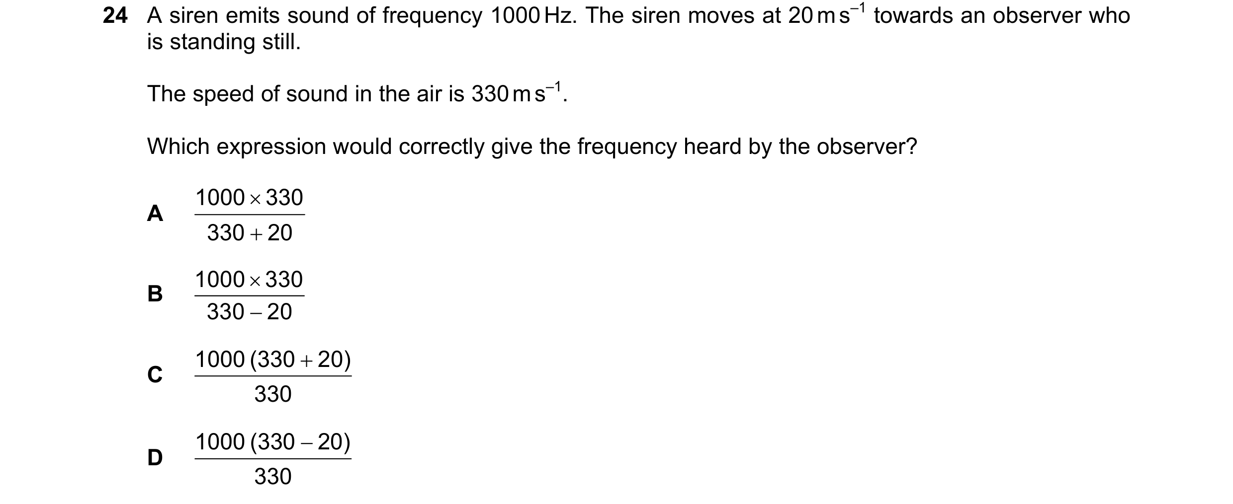 Question 29: A siren emits sound of frequency 1000 Hz. The siren moves at 20 m s–1 towards an observer who is standing still. The speed of sound in the …