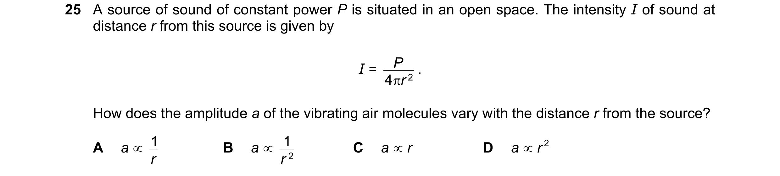 Question 116: A source of sound of constant power P is situated in an open space. The intensity I of sound at distance r from this source is given by I =…