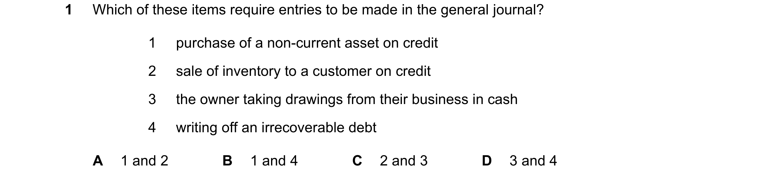Question 200: Which of these items require entries to be made in the general journal? 1 purchase of a non-current asset on credit 2 sale of inventory to …