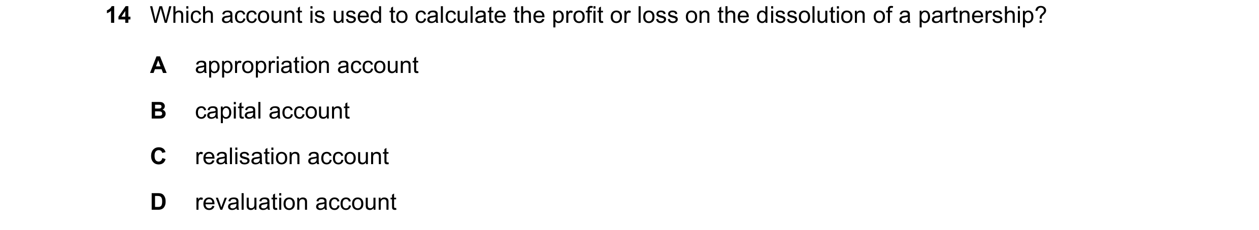 Question 687: Which account is used to calculate the profit or loss on the dissolution of a partnership? A appropriation account B capital account C real…