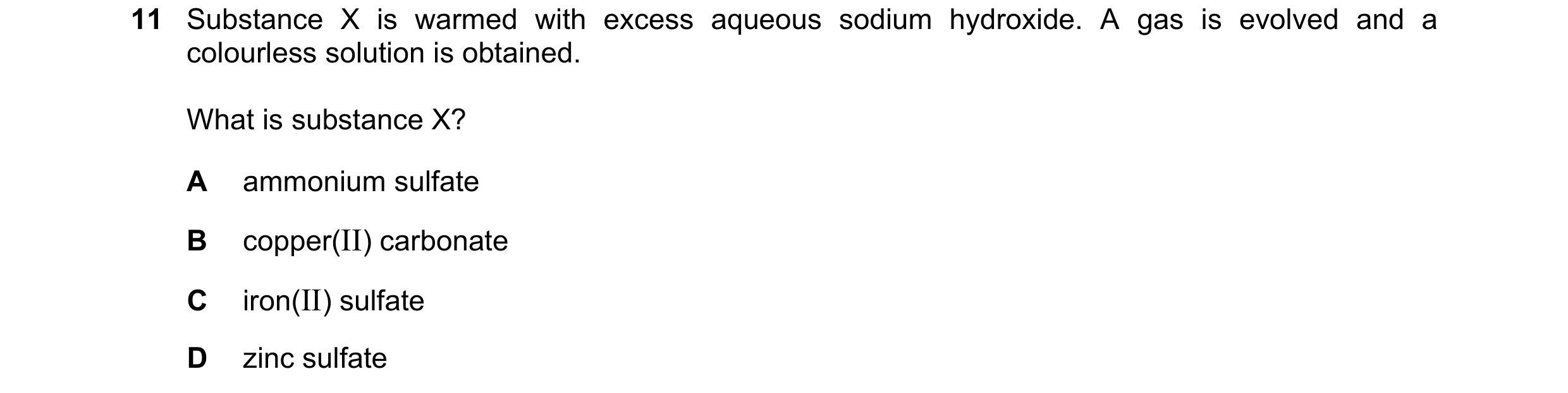 Question 33: Substance X is warmed with excess aqueous sodium hydroxide. A gas is evolved and a colourless solution is obtained. What is substance X? A …