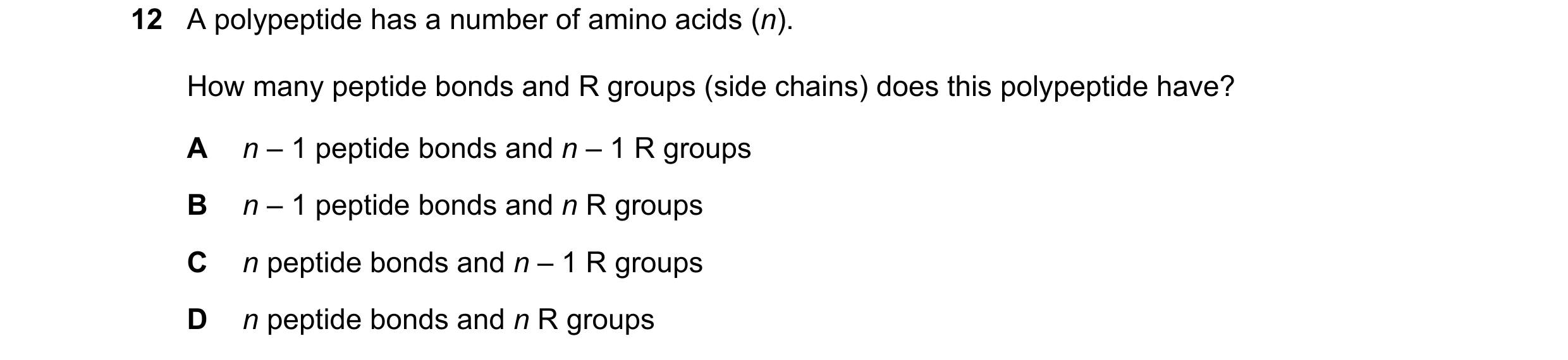 Question 124: A polypeptide has a number of amino acids (n). How many peptide bonds and R groups (side chains) does this polypeptide have? A n – 1 peptid…