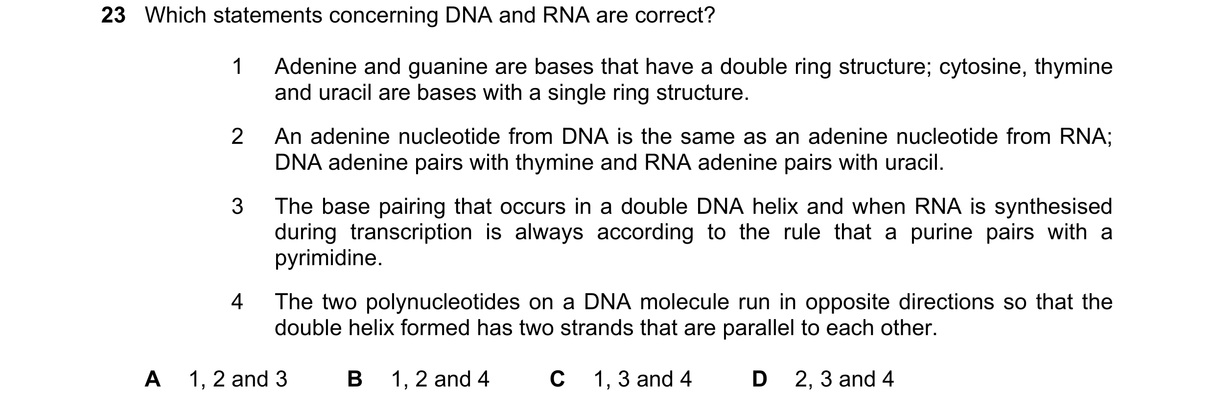 Question 107: Which statements concerning DNA and RNA are correct? 1 Adenine and guanine are bases that have a double ring structure; cytosine, thymine a…