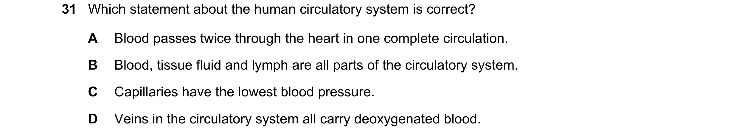Question 76: Which statement about the human circulatory system is correct? A Blood passes twice through the heart in one complete circulation. B Blood,…