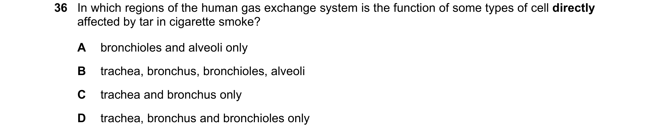 Question 137: In which regions of the human gas exchange system is the function of some types of cell directly affected by tar in cigarette smoke? A bron…