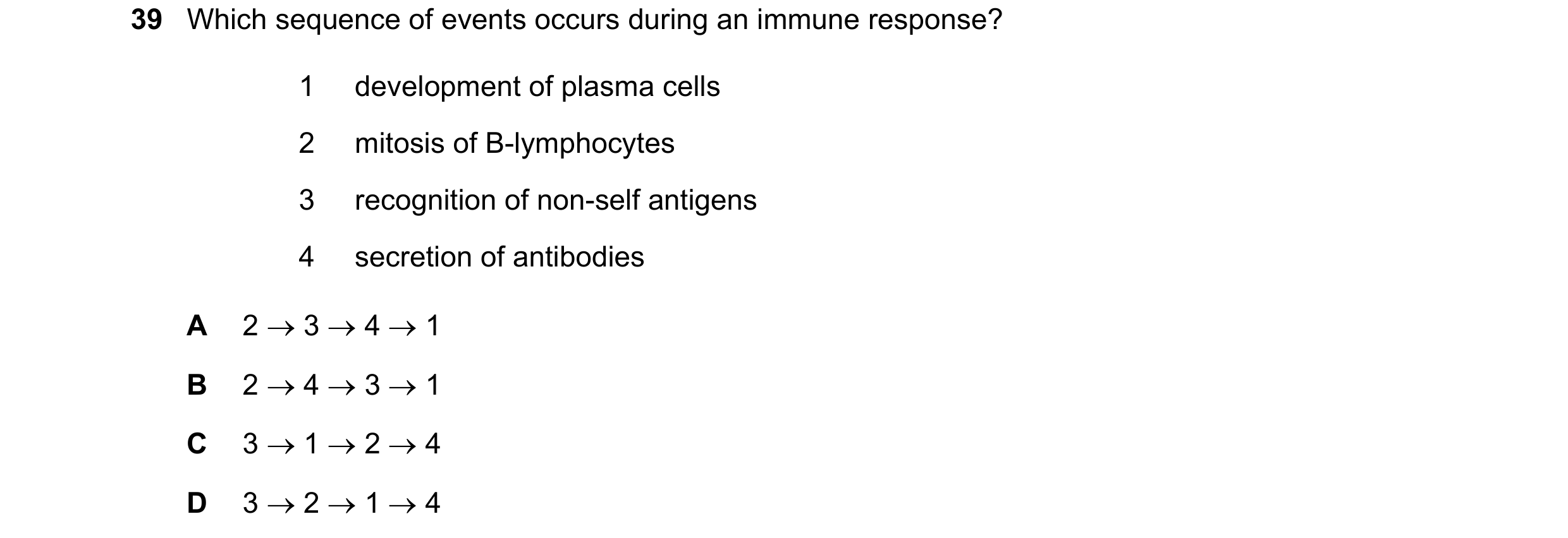 Question 72: Which sequence of events occurs during an immune response? 1 development of plasma cells 2 mitosis of B-lymphocytes 3 recognition of non-se…