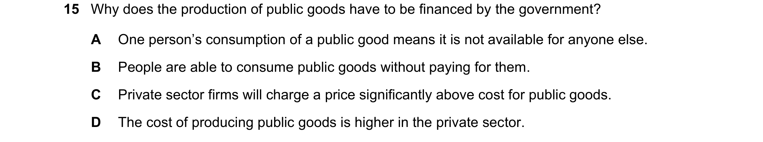 Question 40: Why does the production of public goods have to be financed by the government? A One person’s consumption of a public good means it is not …