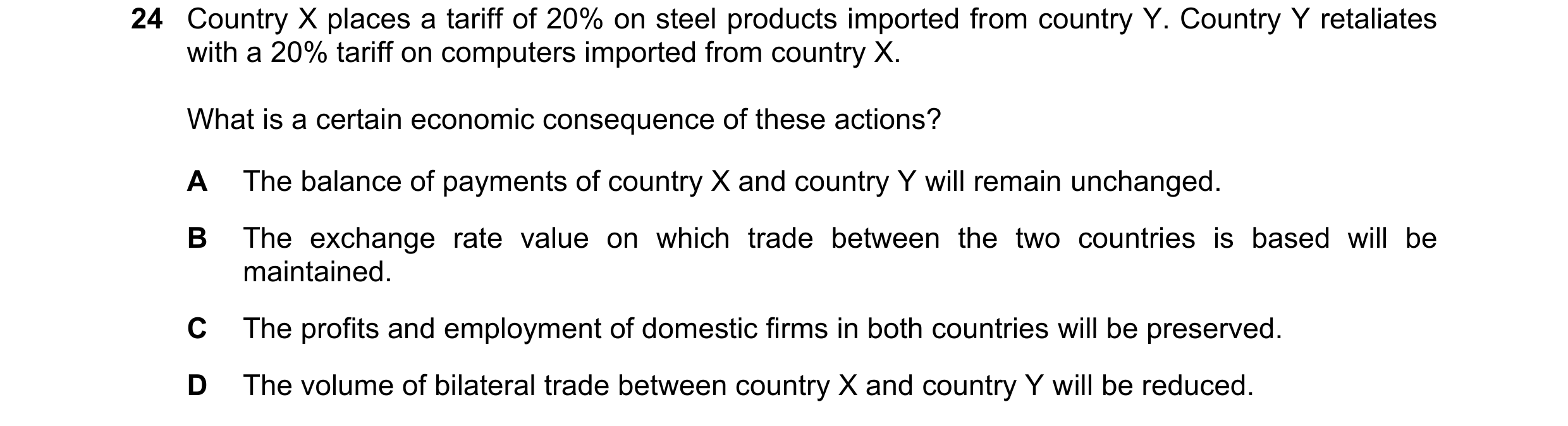 Question 137: Country X places a tariff of 20% on steel products imported from country Y. Country Y retaliates with a 20% tariff on computers imported fr…