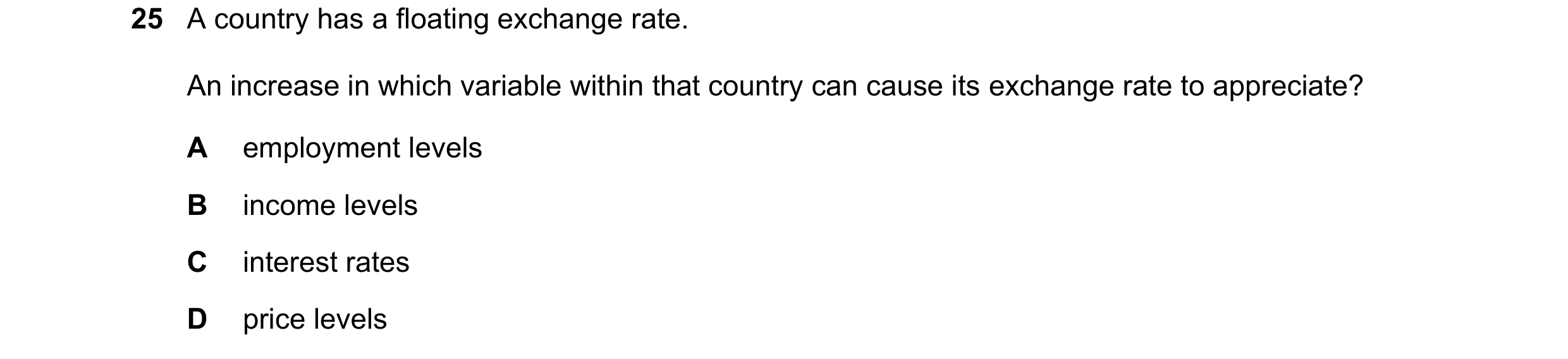 Question 66: A country has a floating exchange rate. An increase in which variable within that country can cause its exchange rate to appreciate? A empl…