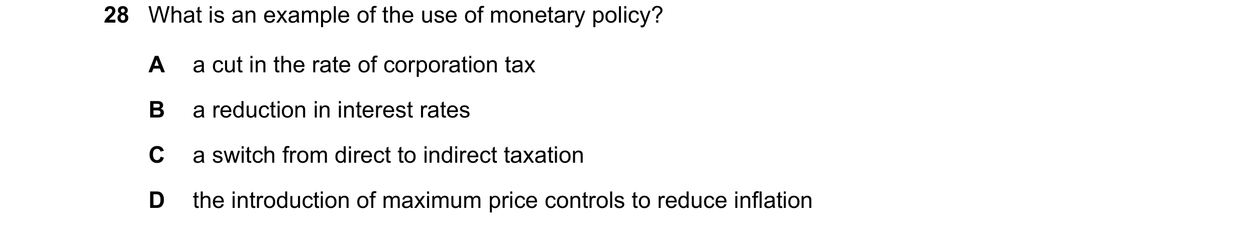 Question 67: What is an example of the use of monetary policy? A a cut in the rate of corporation tax B a reduction in interest rates C a switch from di…