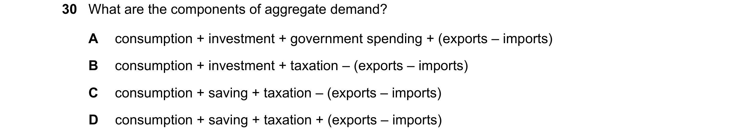 Question 95: What are the components of aggregate demand? A consumption + investment + government spending + (exports – imports) B consumption + investm…