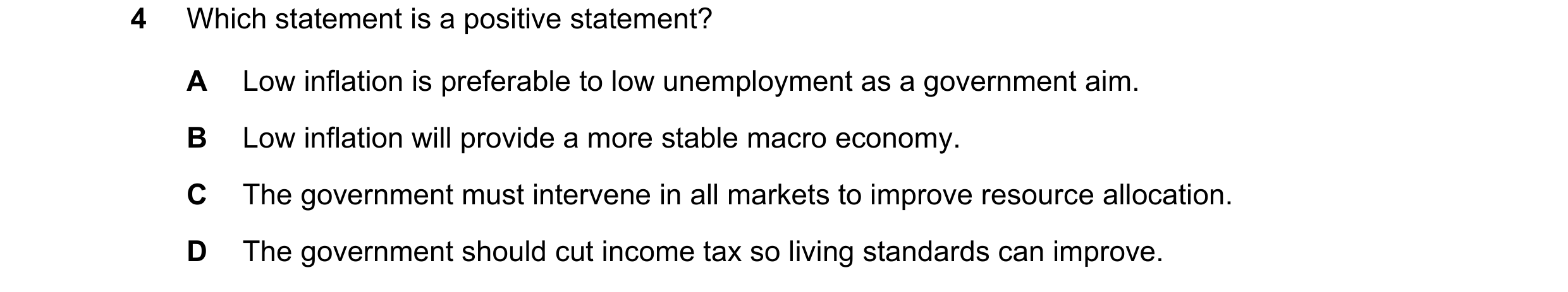 Question 50: Which statement is a positive statement? A Low inflation is preferable to low unemployment as a government aim. B Low inflation will provid…