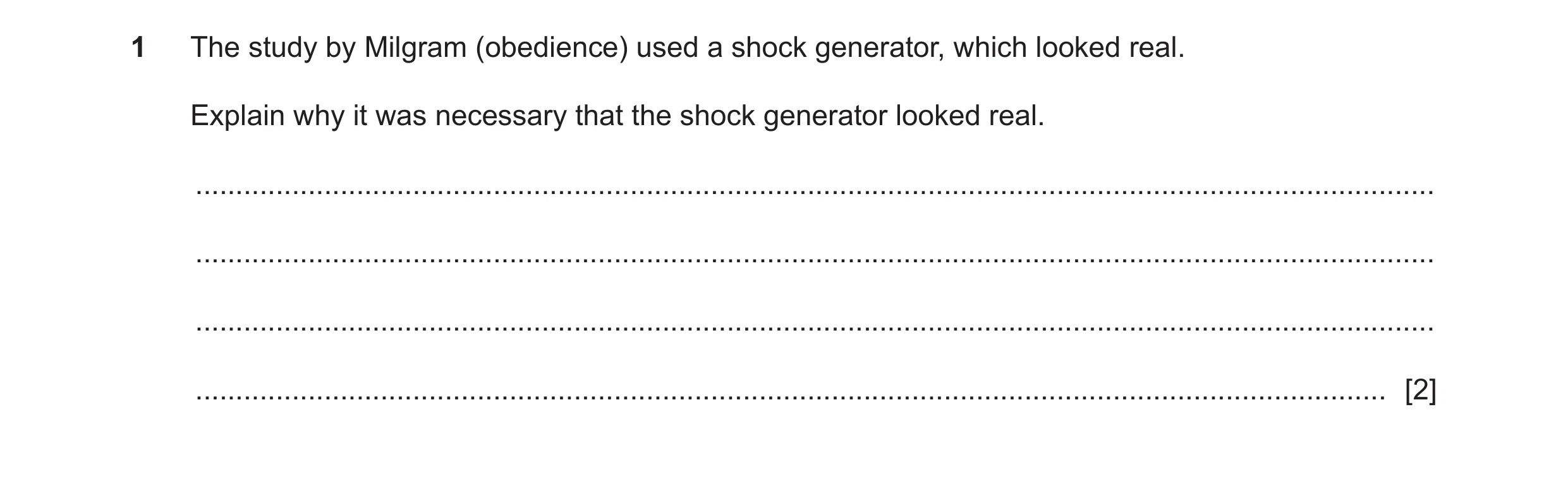 Question 284: The study by Milgram (obedience) used a shock generator, which looked real. Explain why it was necessary that the shock generator looked re…