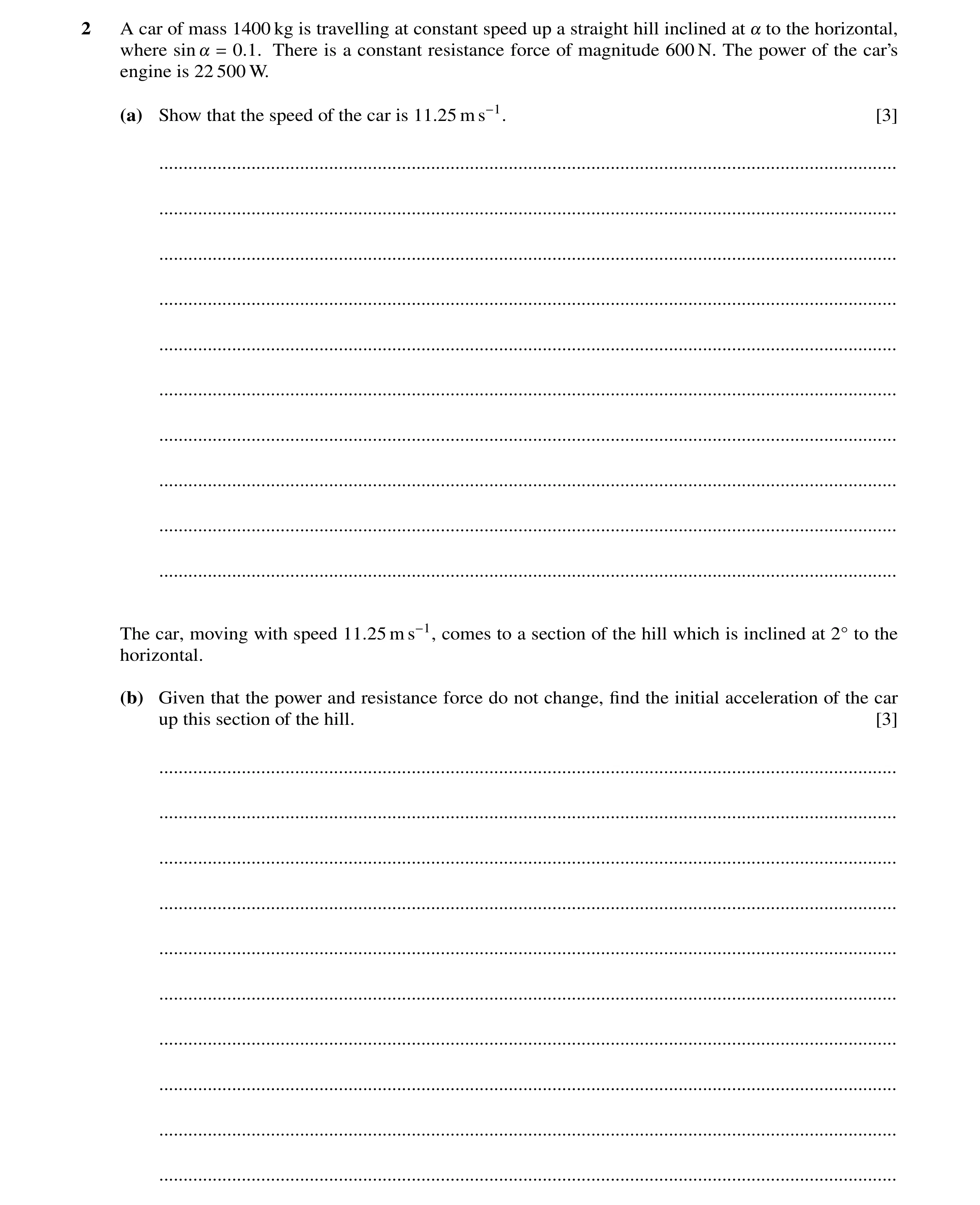 Question 252: A car of mass 1400 kg is travelling at constant speed up a straight hill inclined at ! to the horizontal, where sin ! = 0.1. There is a con…