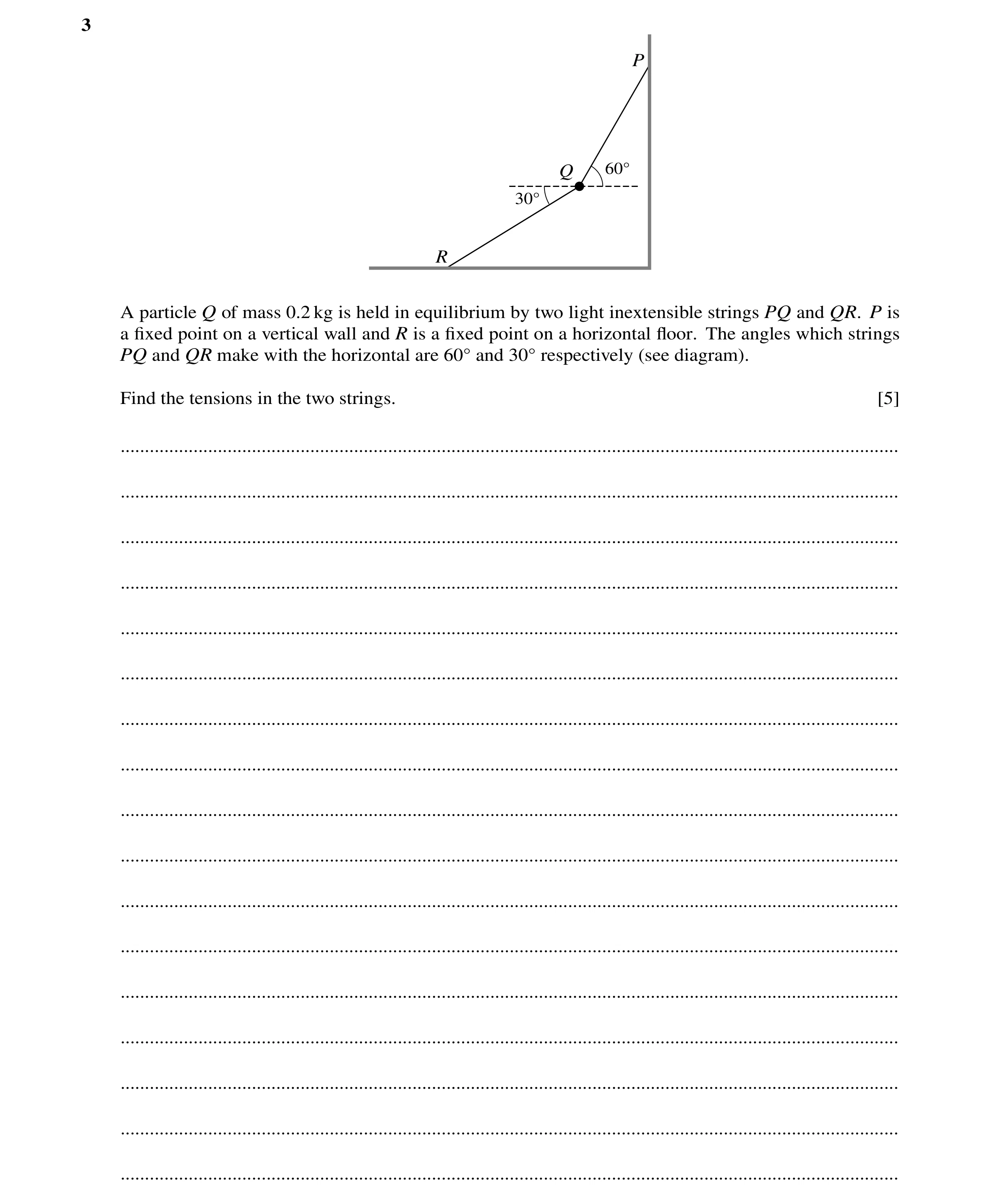 Question 150: P Q 60Å 30Å R A particle Q of mass 0.2 kg is held in equilibrium by two light inextensible strings PQ and QR. P is a ﬁxed point on a vertic…